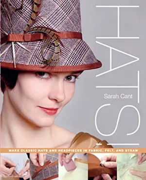 Hats!: Make Classic Hats and Headpieces in Fabric, Felt, and Straw